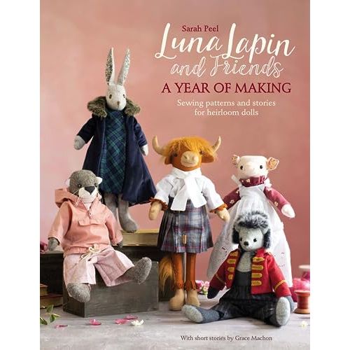 Luna Lapin And Friends, A Year Of Making: Sewing patterns and stories for heirloom dolls