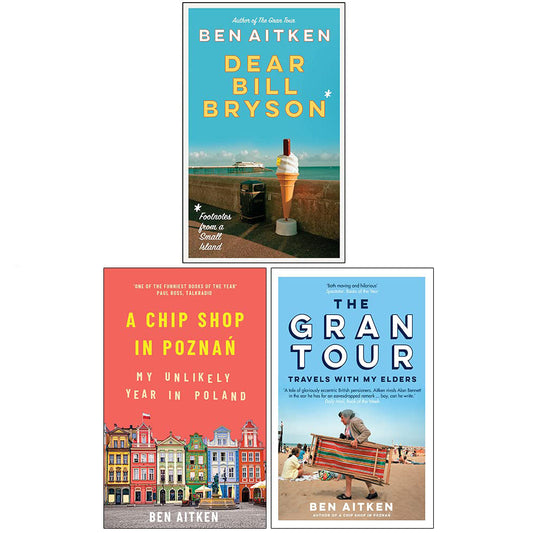 Ben Aitken Collection 3 Books Set (The Gran Tour, A Chip Shop in Poznan, Dear Bill Bryson)