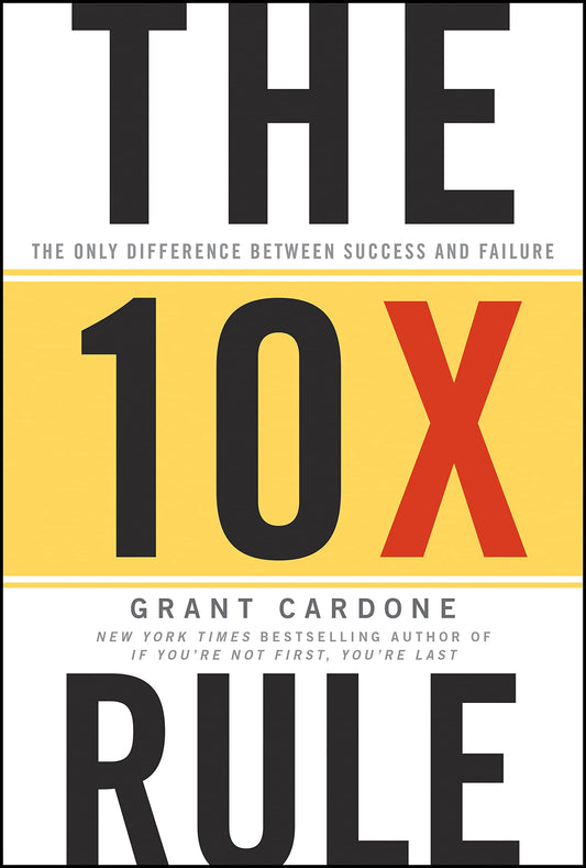 The 10X Rule: The Only Difference Between Success and Failure by Grant Cardone | Motivation, Business & Self-Improvement Bestseller