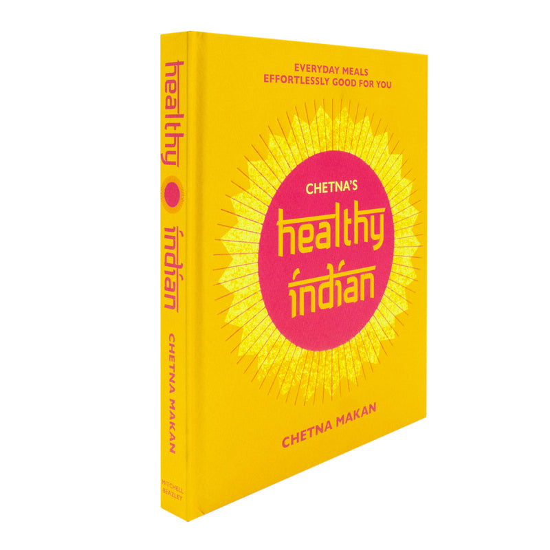 Chetna's Healthy Indian: Everyday family meals effortlessly good for you by Chetna Makan