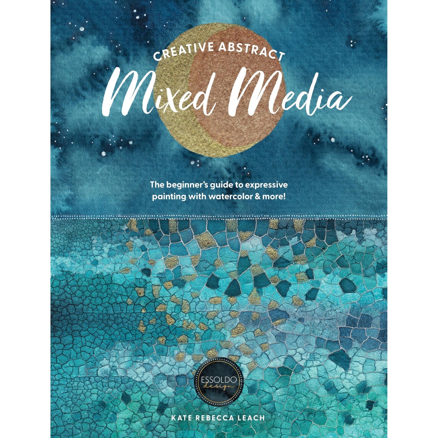 Creative Abstract Mixed Media: The beginner's guide to expressive painting with watercolor and more!