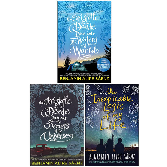 Benjamin Alire Saenz Collection 3 Books Set (Aristotle and Dante Dive Into the Waters of the World, Discover the Secrets of the Universe, The Inexplicable Logic of My Life)