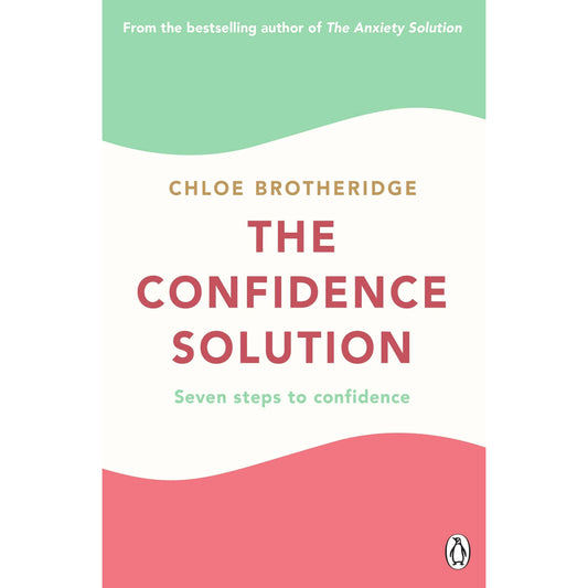 The Confidence Solution: The essential guide how to raise self esteem, reducing anxiety and feeling confident by Chloe Brotheridge
